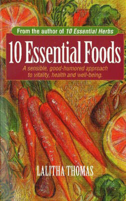 10 Essential Foods: A Sensible, Good Humored Approach to Vitality, Health and Well Being, by Lalitha Thomas
