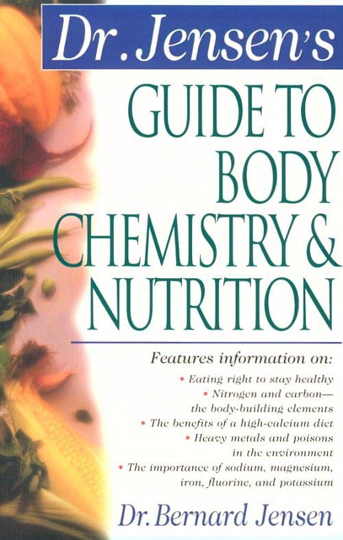 Dr. Jensen's Guide to Body Chemistry & Nutrition, by Bernard Jensen