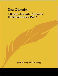 New Dietetics: A Guide to Scientific Feeding in Health and Disease Part 2, by John Harvey Kellogg